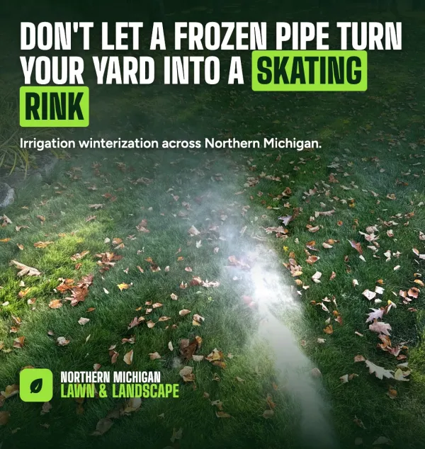 Northern Michigan Lawn & Landscape fall ad: Don&rsquo;t let a frozen pipe turn your yard into a skating rink